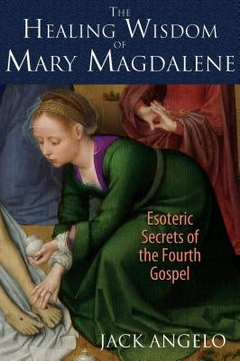 The Healing Wisdom of Mary Magdalene: Esoteric Secrets of the Fourth Gospel - Paperback | Diverse Reads