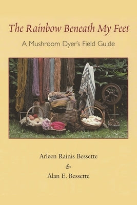 The Rainbow Beneath My Feet: A Mushroom Dyer's Field Guide - Paperback | Diverse Reads