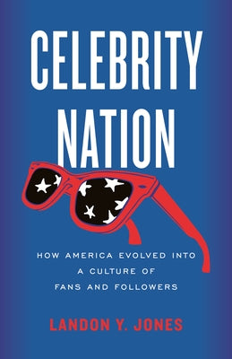 Celebrity Nation: How America Evolved into a Culture of Fans and Followers - Hardcover | Diverse Reads