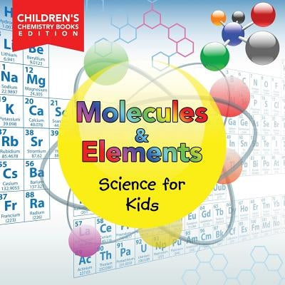Molecules & Elements: Science for Kids Children's Chemistry Books Edition - Paperback | Diverse Reads