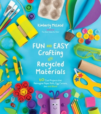 Fun and Easy Crafting with Recycled Materials: 60 Cool Projects that Reimagine Paper Rolls, Egg Cartons, Jars and More! - Paperback | Diverse Reads