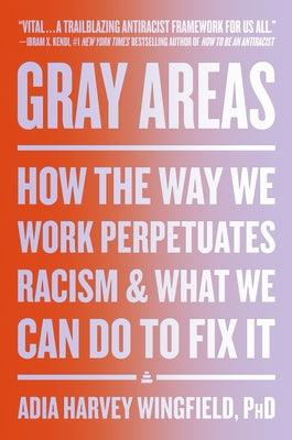 Gray Areas: How the Way We Work Perpetuates Racism and What We Can Do to Fix It - Hardcover |  Diverse Reads