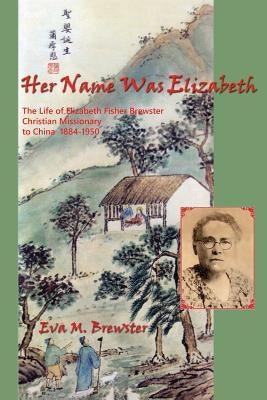 Her Name Was Elizabeth: The Life of Elizabeth Fisher Brewster, Christian Missionary to China 1884-1950 - Paperback | Diverse Reads