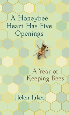 A Honeybee Heart Has Five Openings: A Year of Keeping Bees - Hardcover | Diverse Reads