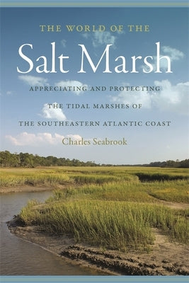 The World of the Salt Marsh: Appreciating and Protecting the Tidal Marshes of the Southeastern Atlantic Coast - Paperback | Diverse Reads