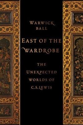 East of the Wardrobe: The Unexpected Worlds of C. S. Lewis - Hardcover