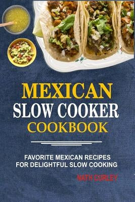 Mexican Slow Cooker Cookbook: Favorite Mexican Recipes For Delightful Slow Cooking - Paperback | Diverse Reads