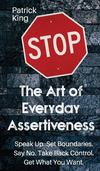 The Art of Everyday Assertiveness: Speak up. Set Boundaries. Say No. Take Back Control. Get What You Want - Hardcover | Diverse Reads