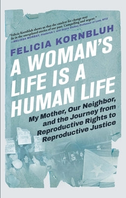 A Woman's Life Is a Human Life: My Mother, Our Neighbor, and the Journey from Reproductive Rights to Reproductive Justice - Paperback | Diverse Reads