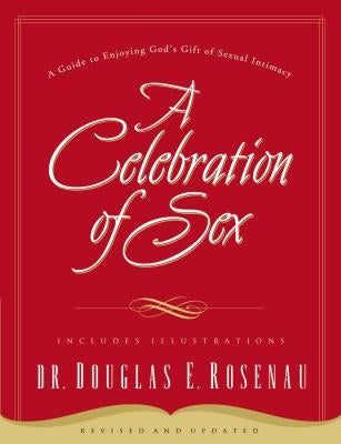 A Celebration Of Sex: A Guide to Enjoying God's Gift of Sexual Intimacy - Paperback | Diverse Reads