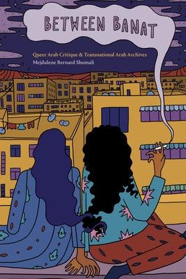 Between Banat: Queer Arab Critique and Transnational Arab Archives - Paperback
