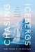 Chasing Icebergs: How Frozen Freshwater Can Save the Planet - Hardcover | Diverse Reads