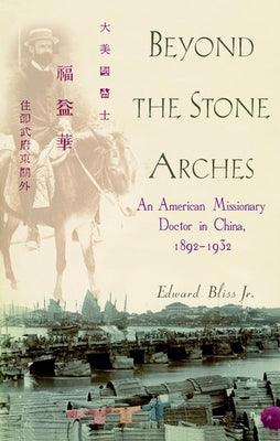 Beyond the Stone Arches: An American Missionary Doctor in China, 1892-1932 - Hardcover | Diverse Reads