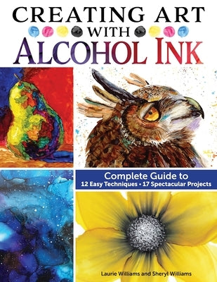 Creating Art with Alcohol Ink: Complete Guide to 12 Easy Techniques, 17 Spectacular Projects - Paperback | Diverse Reads