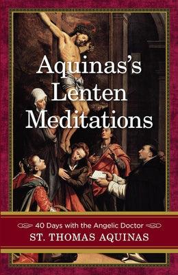 Aquinas's Lenten Meditations: 40 Days with the Angelic Doctor - Paperback | Diverse Reads