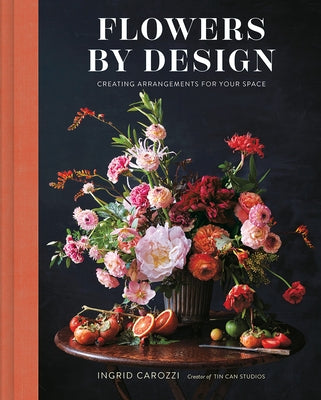 Flowers by Design: Creating Arrangements for Your Space - Hardcover | Diverse Reads