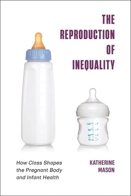 The Reproduction of Inequality: How Class Shapes the Pregnant Body and Infant Health - Hardcover | Diverse Reads