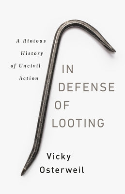 In Defense of Looting: A Riotous History of Uncivil Action - Hardcover | Diverse Reads