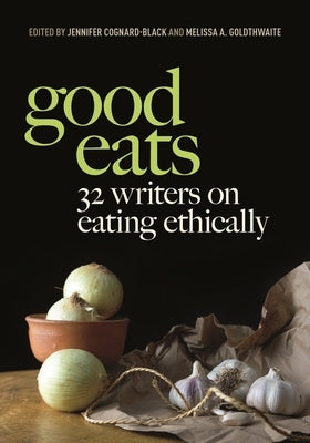 Good Eats: 32 Writers on Eating Ethically - Hardcover | Diverse Reads