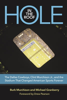 Hole in the Roof: The Dallas Cowboys, Clint Murchison Jr., and the Stadium That Changed American Sports Forever - Hardcover | Diverse Reads