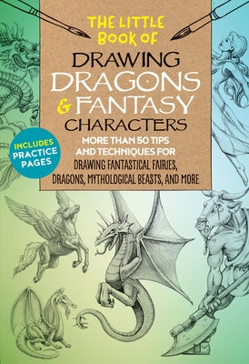 The Little Book of Drawing Dragons & Fantasy Characters: More than 50 tips and techniques for drawing fantastical fairies, dragons, mythological beasts, and more - Paperback | Diverse Reads