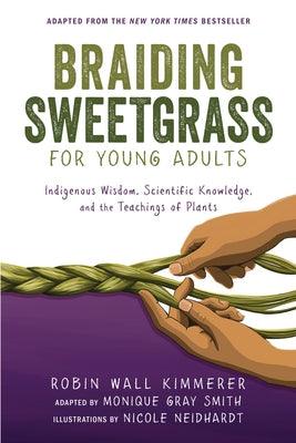 Braiding Sweetgrass for Young Adults: Indigenous Wisdom, Scientific Knowledge, and the Teachings of Plants - Paperback | Diverse Reads