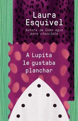 A Lupita Le Gustaba Planchar / Lupita Always Liked to Iron: [Lupita Always Liked to Iron] - Paperback | Diverse Reads