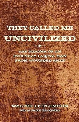 They Called Me Uncivilized: The Memoir of an Everyday Lakota Man from Wounded Knee - Paperback | Diverse Reads