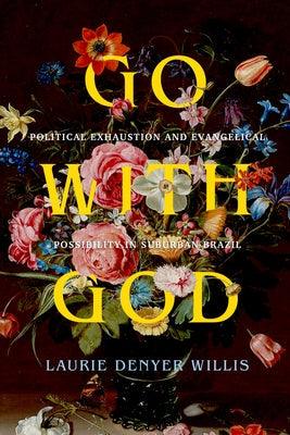 Go with God: Political Exhaustion and Evangelical Possibility in Suburban Brazil Volume 12 - Paperback