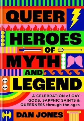 Queer Heroes of Myth and Legend: A Celebration of Gay Gods, Sapphic Saints, and Queerness Through the Ages - Hardcover