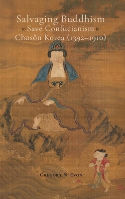 Salvaging Buddhism to Save Confucianism in Choson Korea (1392-1910) - Hardcover | Diverse Reads