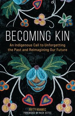 Becoming Kin: An Indigenous Call to Unforgetting the Past and Reimagining Our Future - Hardcover | Diverse Reads