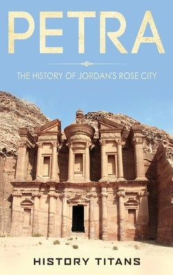 Petra: The History of Jordan's Rose City - Hardcover | Diverse Reads