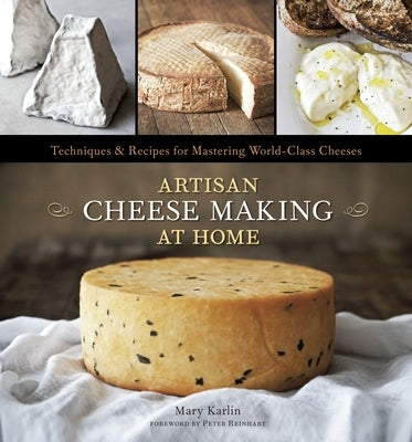 Artisan Cheese Making at Home: Techniques & Recipes for Mastering World-Class Cheeses [A Cookbook] - Hardcover | Diverse Reads