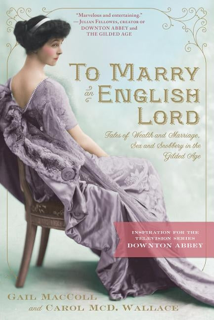 To Marry an English Lord: Tales of Wealth and Marriage, Sex and Snobbery in the Gilded Age (An Inspiration for Downton Abbey) - Paperback | Diverse Reads