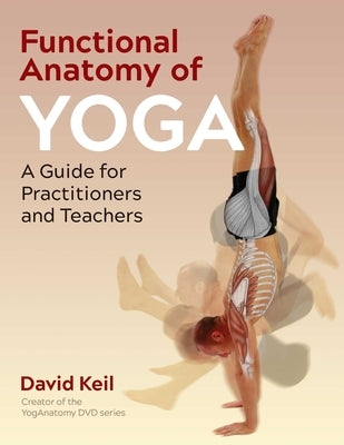 Functional Anatomy of Yoga: A Guide for Practitioners and Teachers - Paperback | Diverse Reads
