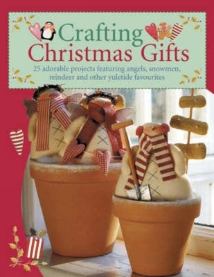 Crafting Christmas Gifts: 25 Adorable Projects Featuring Angels, Snowmen, Reindeer and Other Yuletide Favourites - Paperback | Diverse Reads