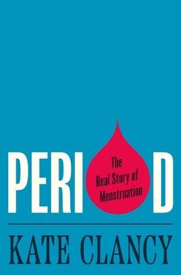 Period: The Real Story of Menstruation - Hardcover | Diverse Reads