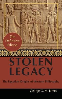 By George G. M. James: Stolen Legacy: Greek Philosophy is Stolen Egyptian Philosophy - Hardcover | Diverse Reads