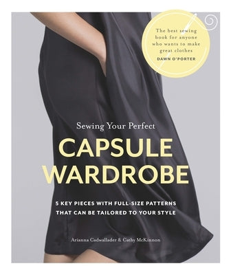 Sewing Your Perfect Capsule Wardrobe: 5 Key Pieces with Full-Size Patterns That Can Be Tailored to Your Style - Paperback | Diverse Reads