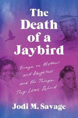 The Death of a Jaybird: Essays on Mothers and Daughters and the Things They Leave Behind - Paperback | Diverse Reads