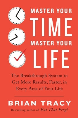 Master Your Time, Master Your Life: The Breakthrough System to Get More Results, Faster, in Every Area of Your Life - Paperback | Diverse Reads