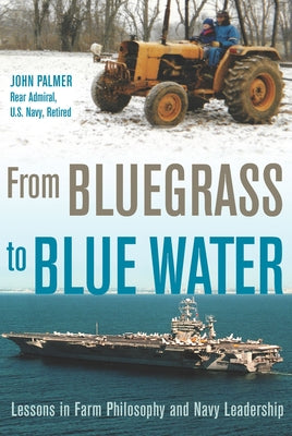 From Bluegrass to Blue Water: Lessons in Farm Philosophy and Navy Leadership - Hardcover | Diverse Reads