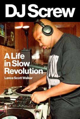 DJ Screw: A Life in Slow Revolution - Hardcover | Diverse Reads