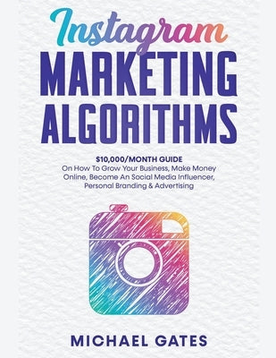 Instagram Marketing Algorithms 10,000/Month Guide On How To Grow Your Business, Make Money Online, Become An Social Media Influencer, Personal Branding & Advertising - Paperback | Diverse Reads