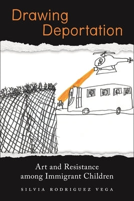 Drawing Deportation: Art and Resistance Among Immigrant Children - Hardcover | Diverse Reads