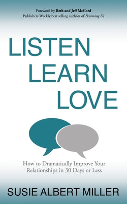 Listen, Learn, Love: How to Dramatically Improve Your Relationships in 30 Days or Less - Paperback | Diverse Reads