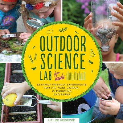 Outdoor Science Lab for Kids: 52 Family-Friendly Experiments for the Yard, Garden, Playground, and Park - Paperback | Diverse Reads