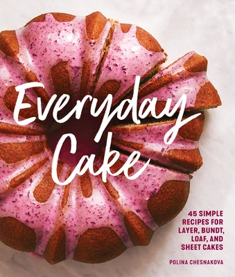 Everyday Cake: 45 Simple Recipes for Layer, Bundt, Loaf, and Sheet Cakes - Paperback | Diverse Reads