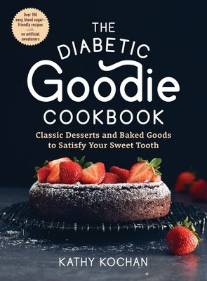 The Diabetic Goodie Cookbook: Classic Desserts and Baked Goods to Satisfy Your Sweet Tooth - Over 190 Easy, Blood-Sugar-Friendly Recipes with No Artificial Sweeteners - Paperback | Diverse Reads